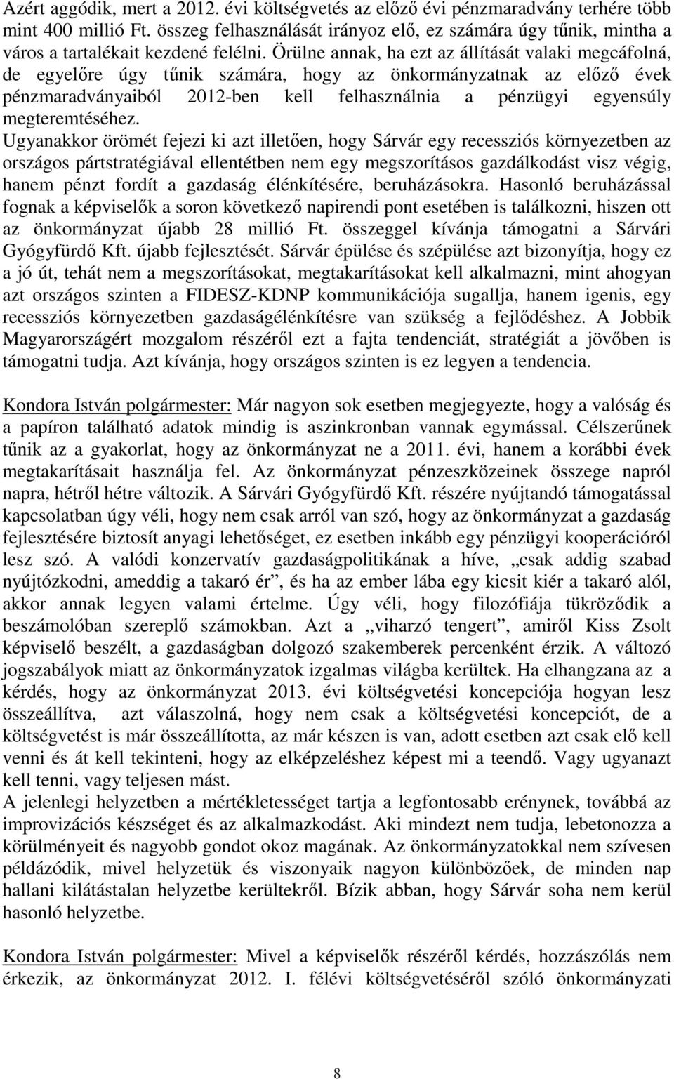 Örülne annak, ha ezt az állítását valaki megcáfolná, de egyelőre úgy tűnik számára, hogy az önkormányzatnak az előző évek pénzmaradványaiból 2012-ben kell felhasználnia a pénzügyi egyensúly