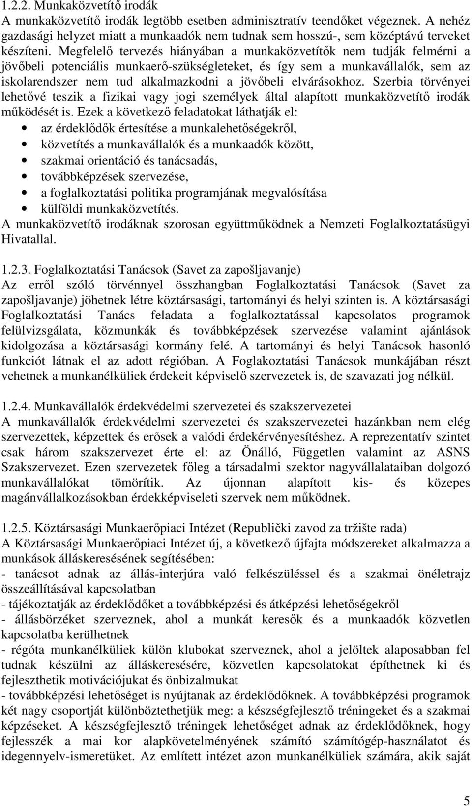 Megfelelő tervezés hiányában a munkaközvetítők nem tudják felmérni a jövőbeli potenciális munkaerő-szükségleteket, és így sem a munkavállalók, sem az iskolarendszer nem tud alkalmazkodni a jövőbeli