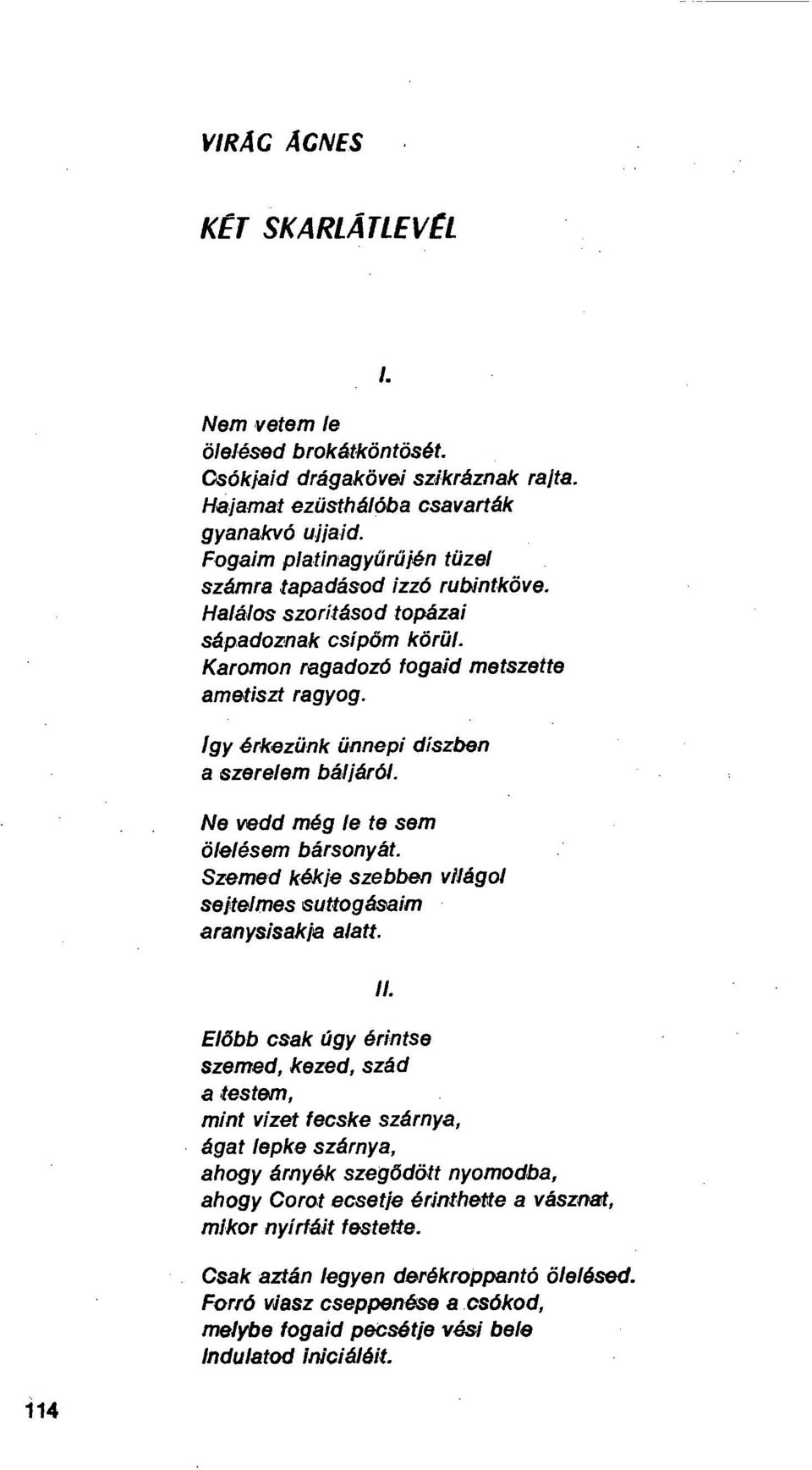 Igy érkezünk Ünnepi díszben a szerelem báljáról. Ne vedd még le te sem ölelésem bársonyát. Szemed kékje szebben világol setelmes suttogásaim aranysisakia alatt. Ii.