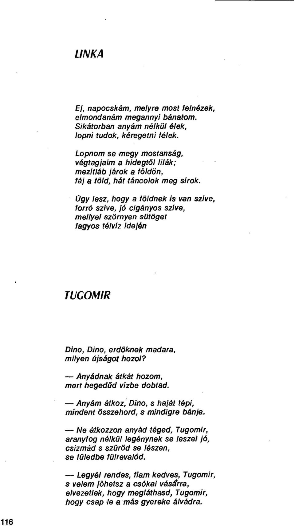 Úgy lesz, hogy a földnek Is van szíve, forró szíve, jó cigányos szíve, mellyel szörnyen sütöget fagyos télvíz idején TUGOMIR Dino, Dino, erdőknek madara, milyen újságot hozol?