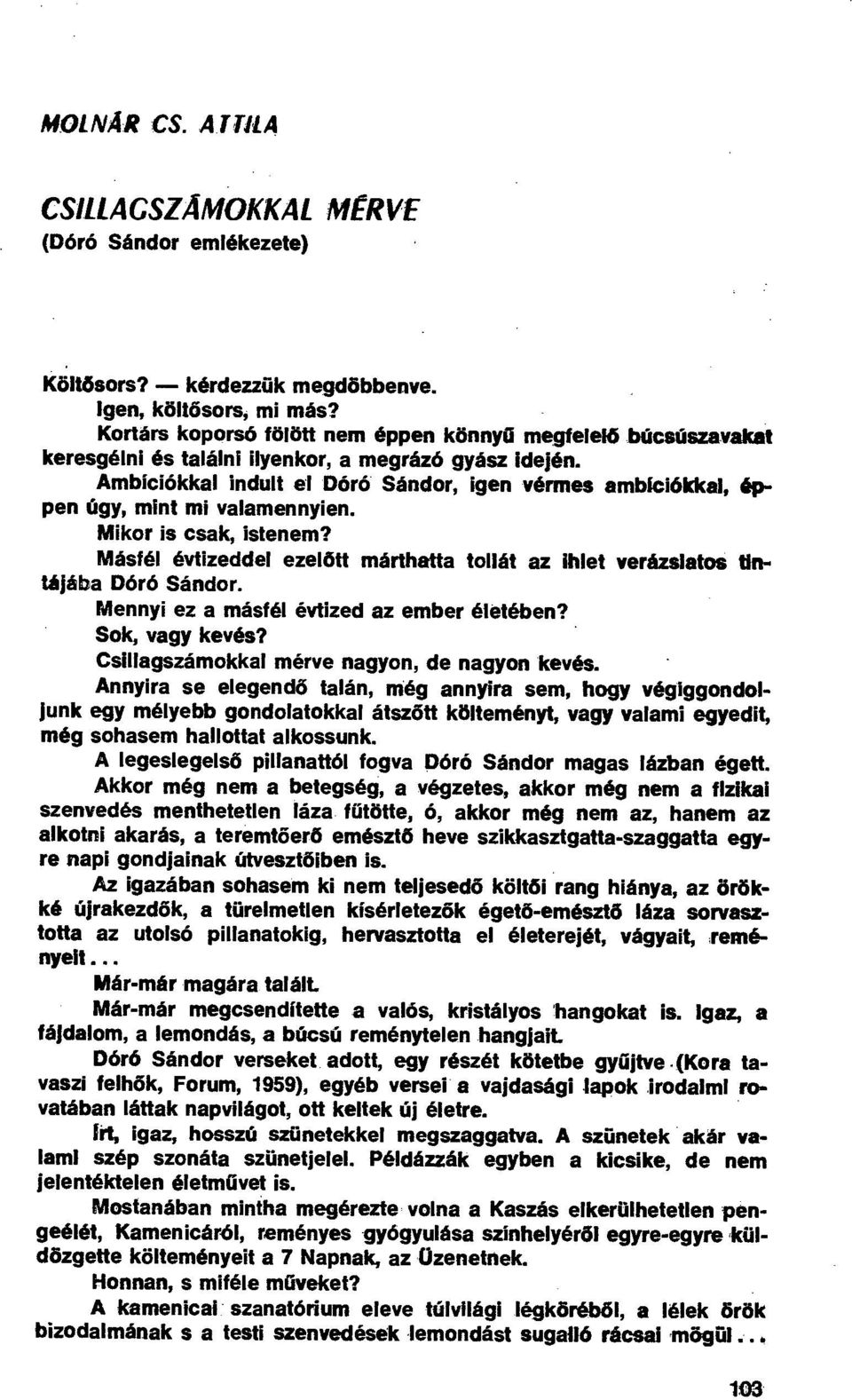 Ambíciókkal indult el Dóró Sándor, igen vérmes ambíciókkal, éppen úgy, mint mi Valamennyien. Mikor is csak, istenem? Másfél évtizeddel ezel őtt márthatta tollát az ihiet verázslatos Un.