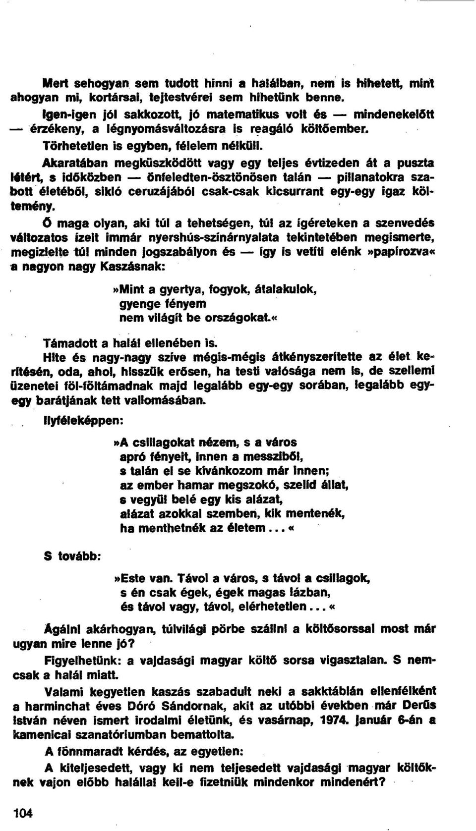 Akaratában megküszködött vagy egy teljes évtizeden át a puszta létért, s időközben - önfeledten-ösztönösen talán - pillanatokra szabott életéből, sikló ceruzájából csak-csak kicsurrant egy-egy Igaz
