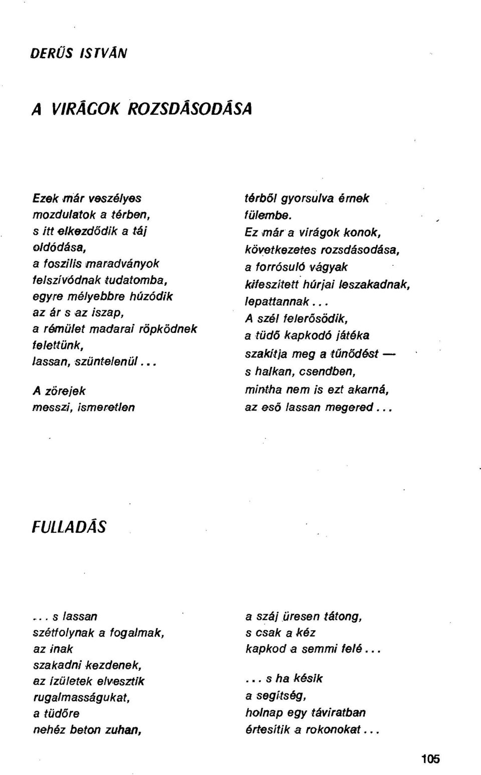 Ez már a virágok konok, következetes rozsdásodása, a forrósuló vágyak kifeszített húrjai leszakadnak, lepattannak.