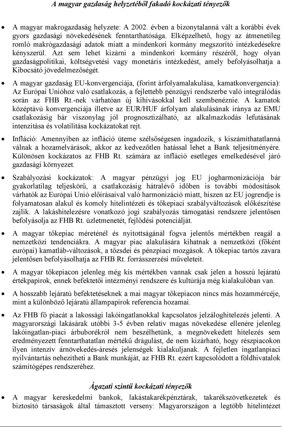 Azt sem lehet kizárni a mindenkori kormány részéről, hogy olyan gazdaságpolitikai, költségvetési vagy monetáris intézkedést, amely befolyásolhatja a Kibocsátó jövedelmezőségét.