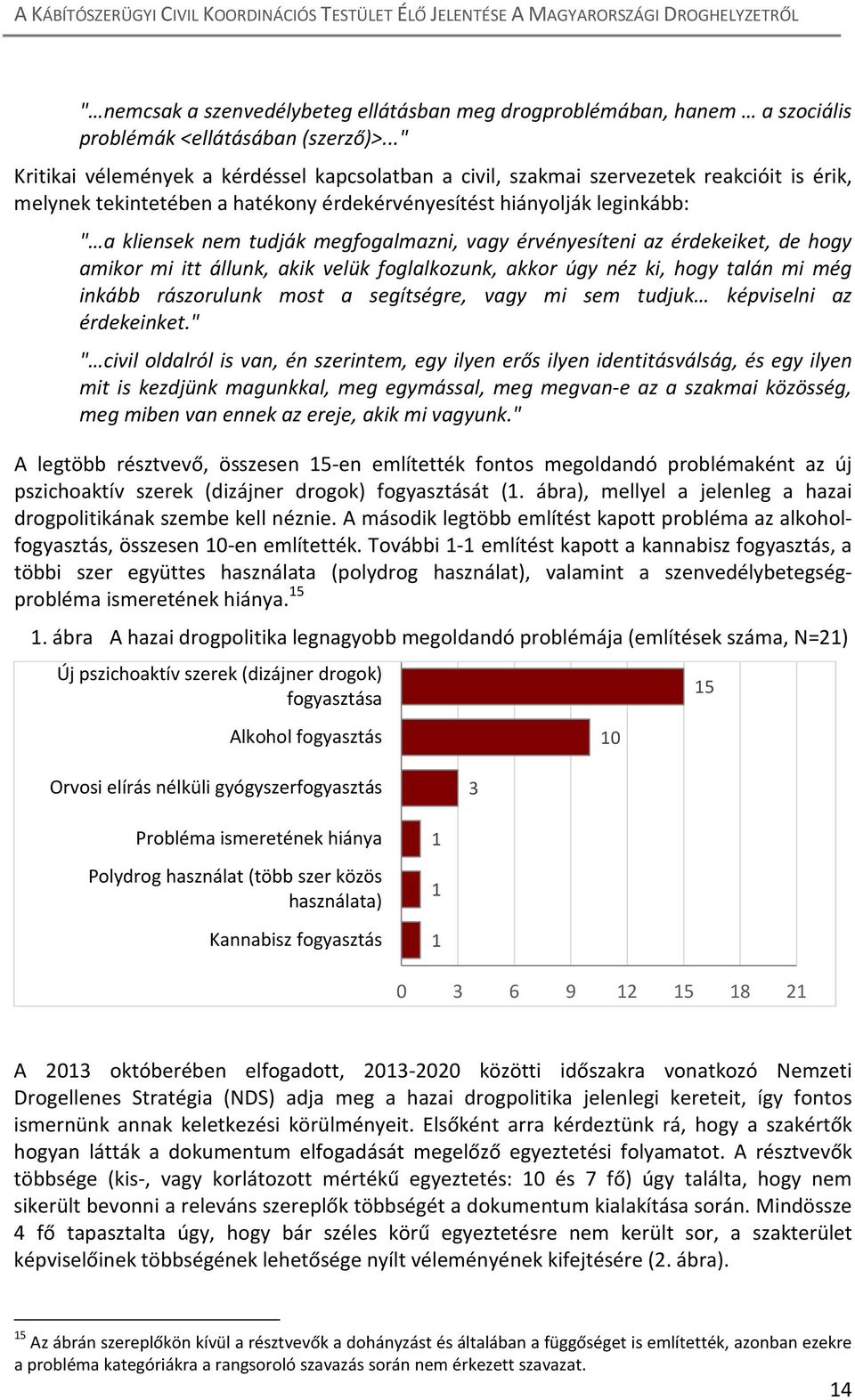 megfogalmazni, vagy érvényesíteni az érdekeiket, de hogy amikor mi itt állunk, akik velük foglalkozunk, akkor úgy néz ki, hogy talán mi még inkább rászorulunk most a segítségre, vagy mi sem tudjuk