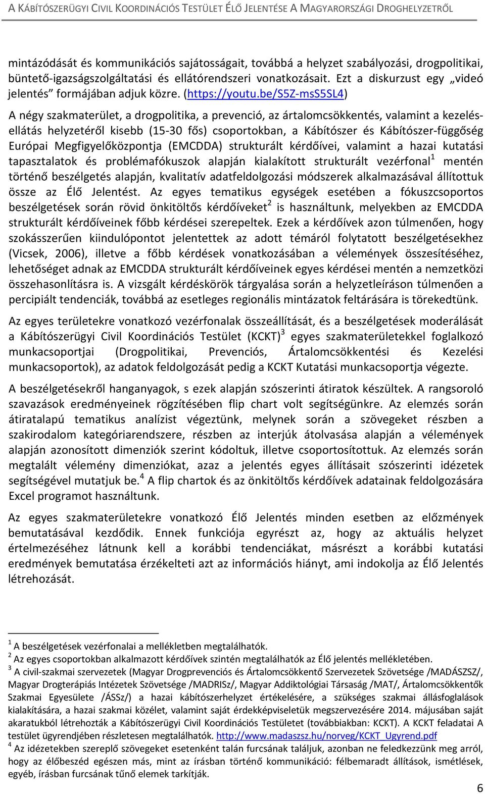 be/s5z-mss5sl4) A négy szakmaterület, a drogpolitika, a prevenció, az ártalomcsökkentés, valamint a kezelésellátás helyzetéről kisebb (15-30 fős) csoportokban, a Kábítószer és Kábítószer-függőség