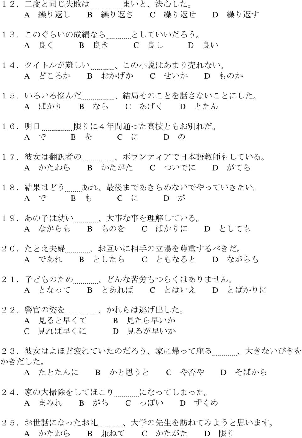 結 果 はどう あれ 最 後 まであきらめないでやっていきたい A で B も C に D が 19.あの 子 は 幼 い 大 事 な 事 を 理 解 している A ながらも B ものを C ばかりに D としても 20.たとえ 夫 婦 お 互 いに 相 手 の 立 場 を 尊 重 するべきだ A であれ B としたら C ともなると D ながらも 21.