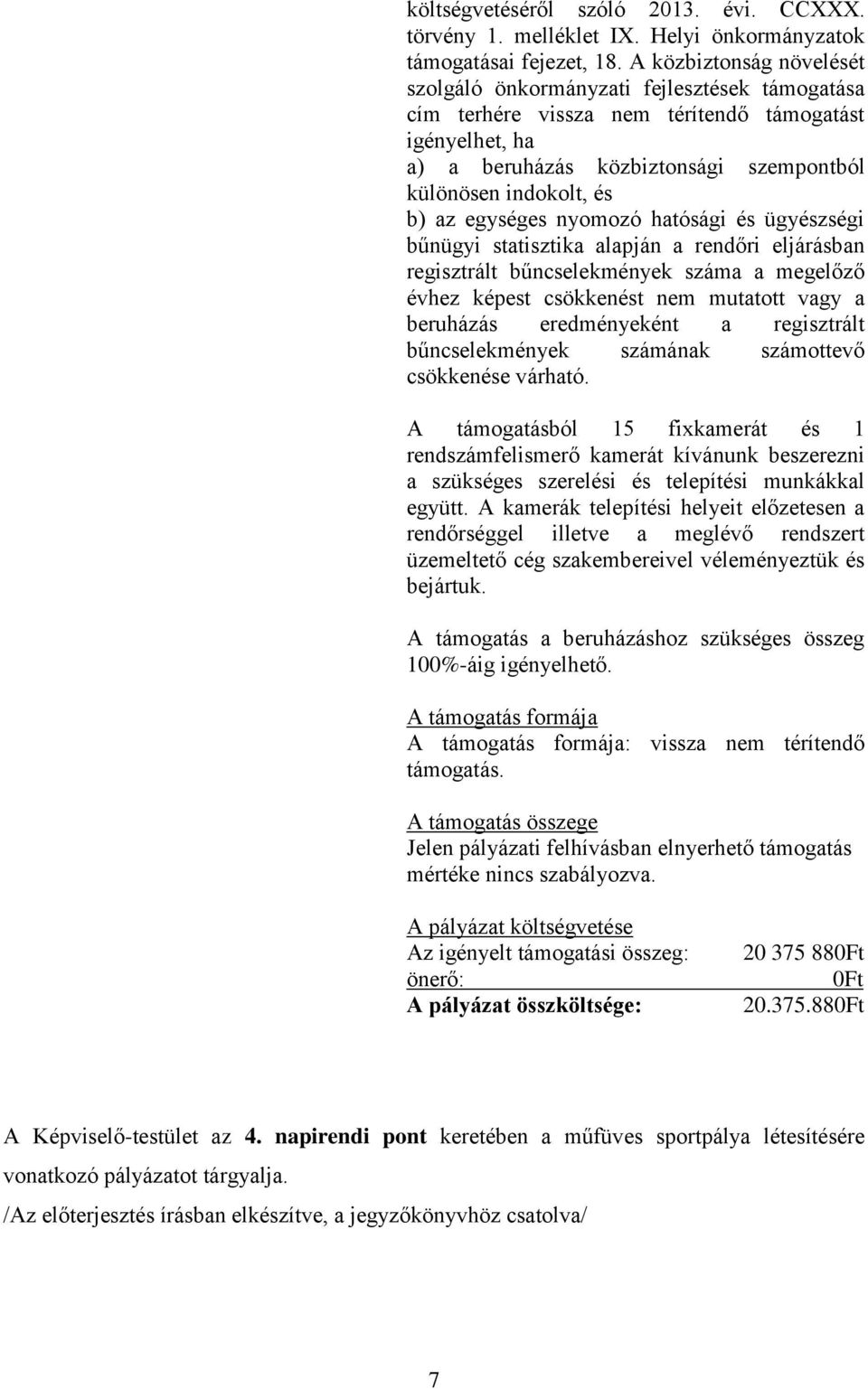 az egységes nyomozó hatósági és ügyészségi bűnügyi statisztika alapján a rendőri eljárásban regisztrált bűncselekmények száma a megelőző évhez képest csökkenést nem mutatott vagy a beruházás