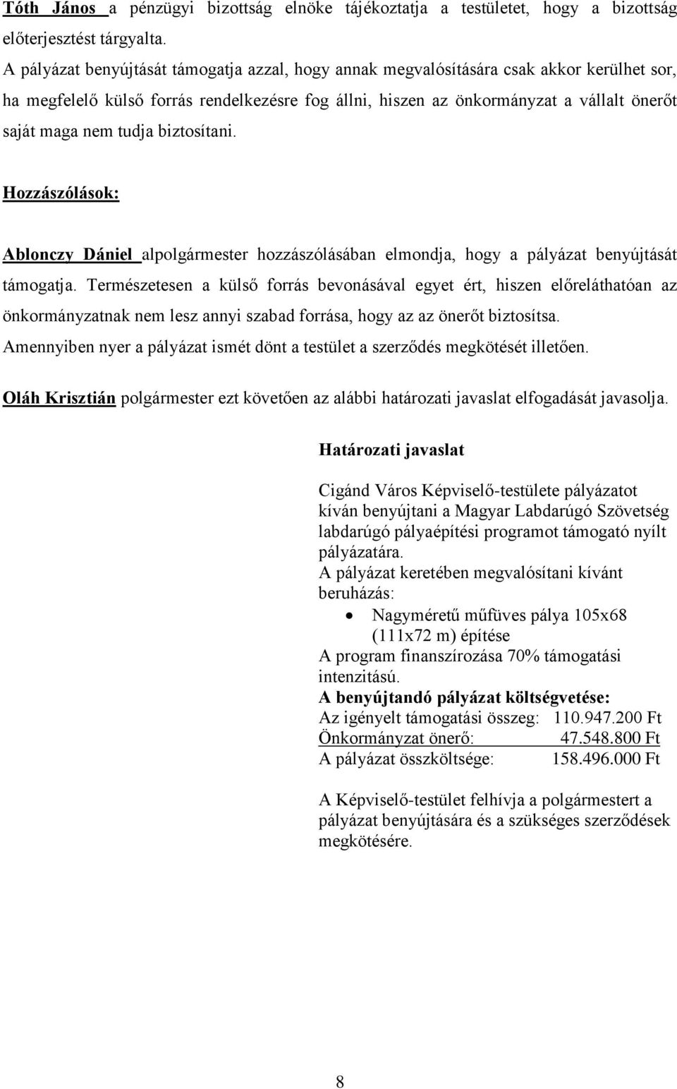 tudja biztosítani. Hozzászólások: Ablonczy Dániel alpolgármester hozzászólásában elmondja, hogy a pályázat benyújtását támogatja.