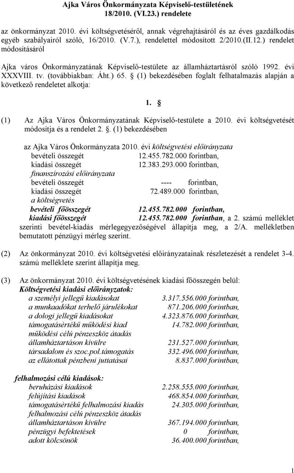 (1) bekezdésében foglalt felhatalmazás alapján a következő rendeletet alkotja: 1. (1) Az Ajka Város Önkormányzatának Képviselő-testülete a 2010. évi költségvetését módosítja és a rendelet 2.