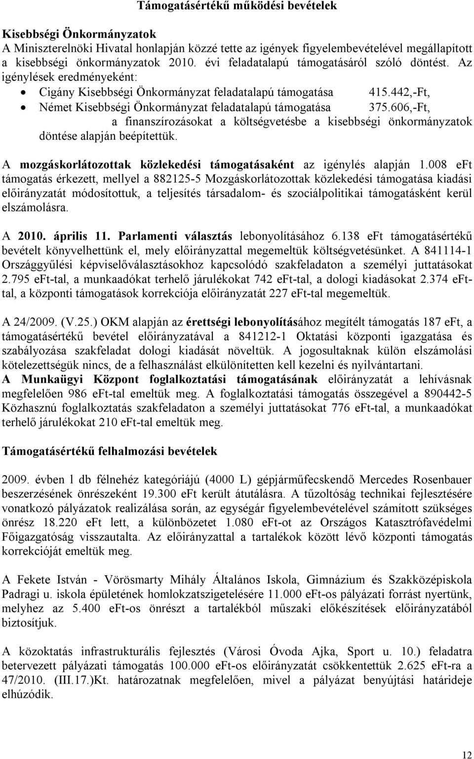 442,-Ft, Német Kisebbségi Önkormányzat feladatalapú támogatása 375.606,-Ft, a finanszírozásokat a költségvetésbe a kisebbségi önkormányzatok döntése alapján beépítettük.