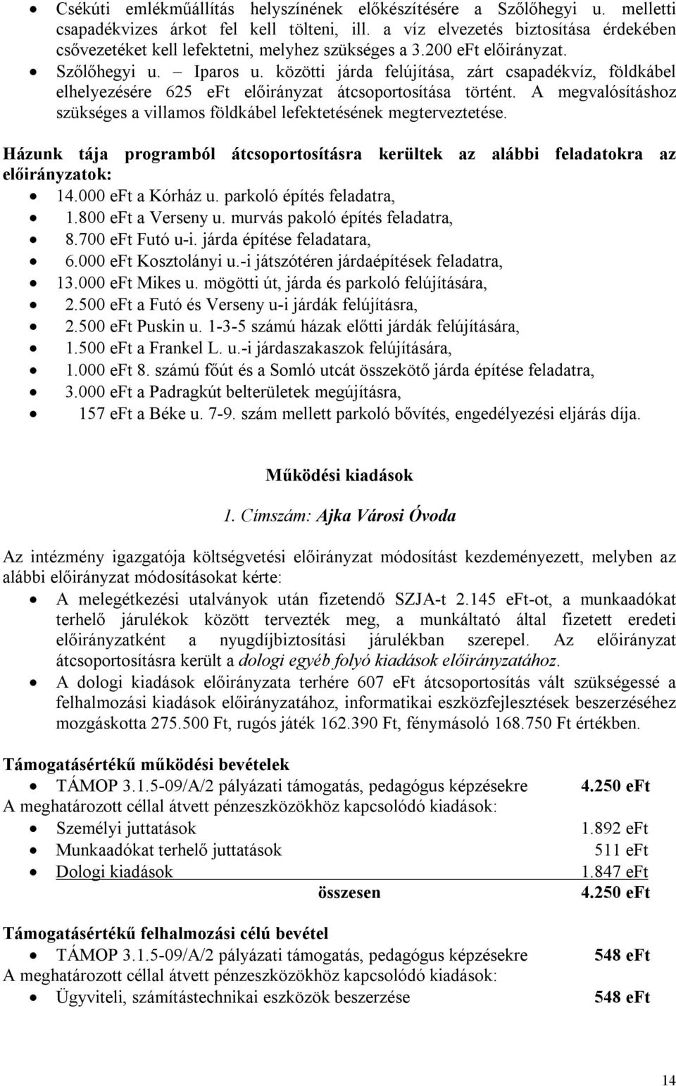 közötti járda felújítása, zárt csapadékvíz, földkábel elhelyezésére 625 eft előirányzat átcsoportosítása történt. A megvalósításhoz szükséges a villamos földkábel lefektetésének megterveztetése.