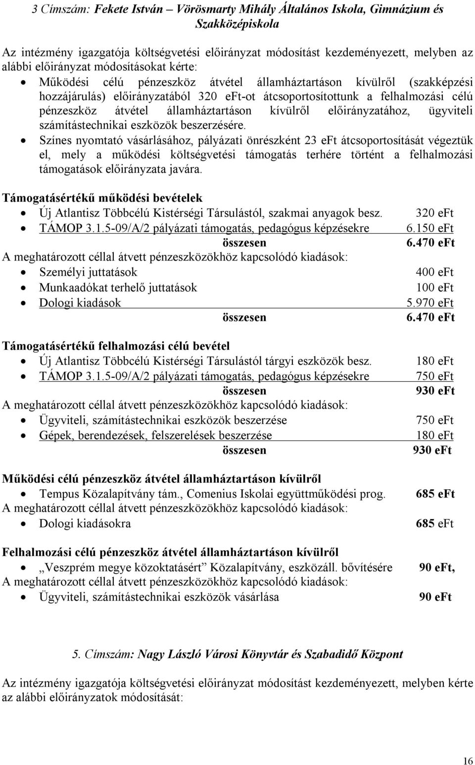 államháztartáson kívülről előirányzatához, ügyviteli számítástechnikai eszközök beszerzésére.