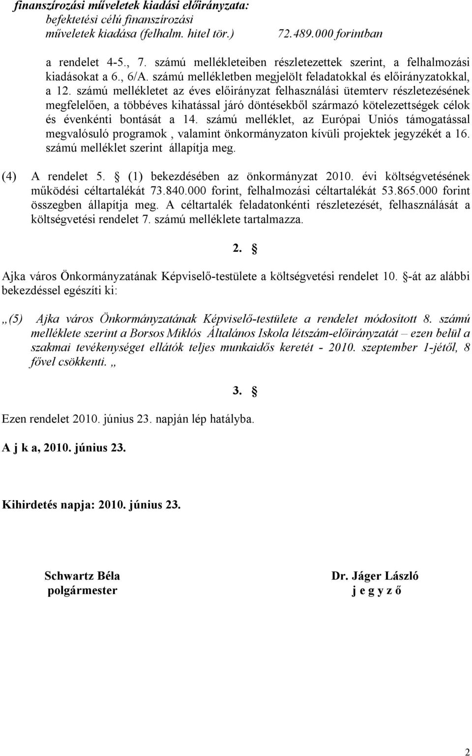 számú mellékletet az éves előirányzat felhasználási ütemterv részletezésének megfelelően, a többéves kihatással járó döntésekből származó kötelezettségek célok és évenkénti bontását a 14.