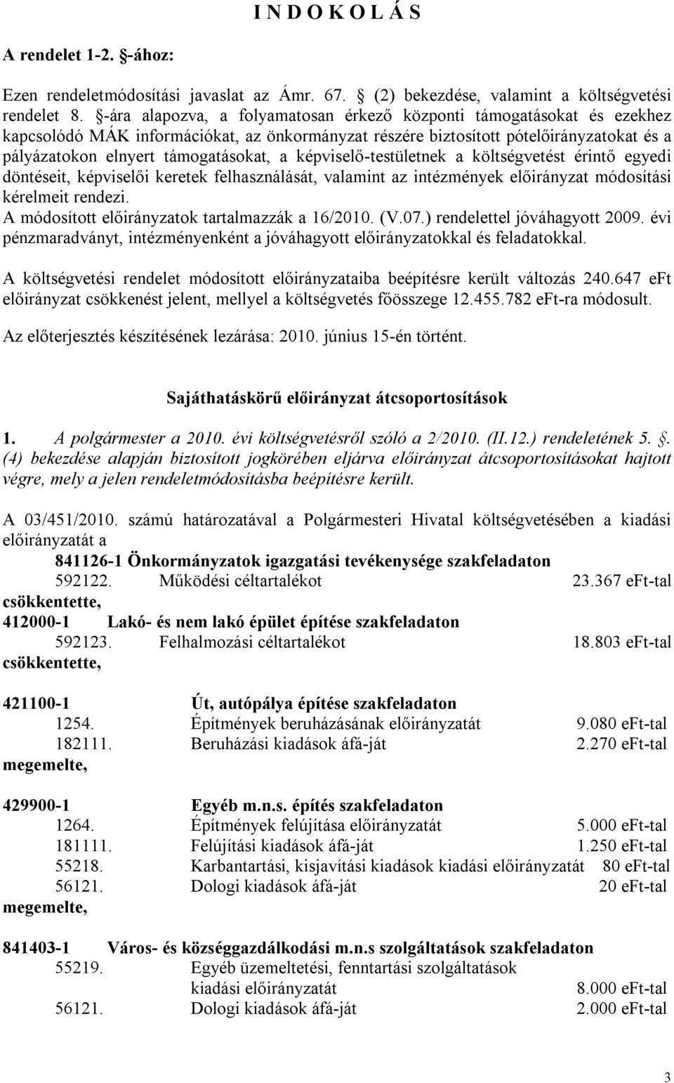 képviselő-testületnek a költségvetést érintő egyedi döntéseit, képviselői keretek felhasználását, valamint az intézmények előirányzat módosítási kérelmeit rendezi.