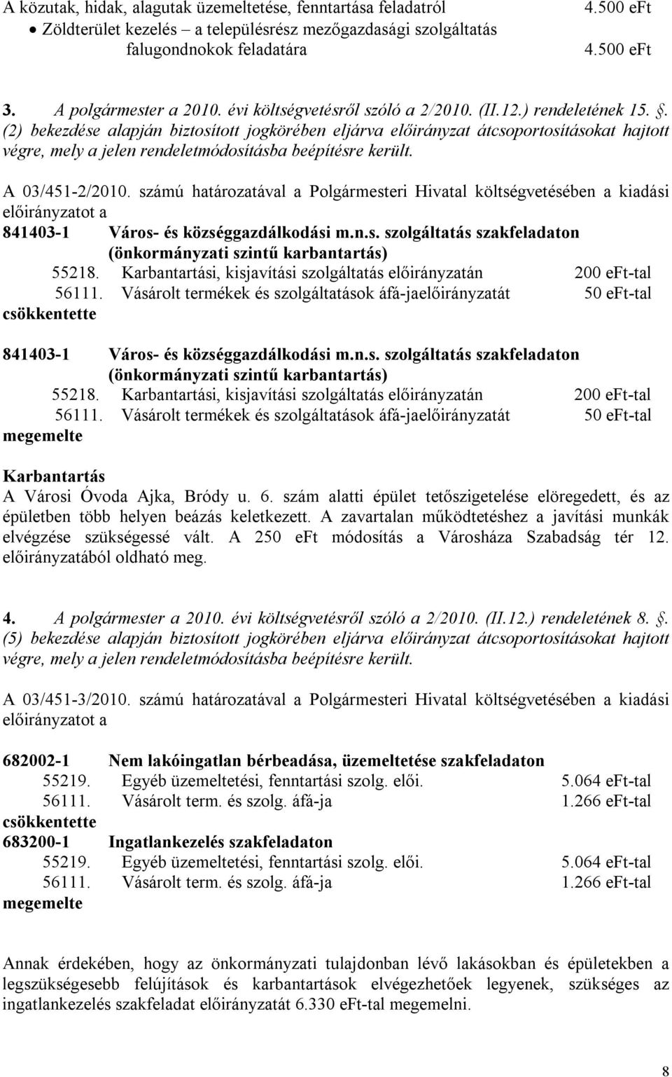 . (2) bekezdése alapján biztosított jogkörében eljárva előirányzat átcsoportosításokat hajtott végre, mely a jelen rendeletmódosításba beépítésre került. A 03/451-2/2010.