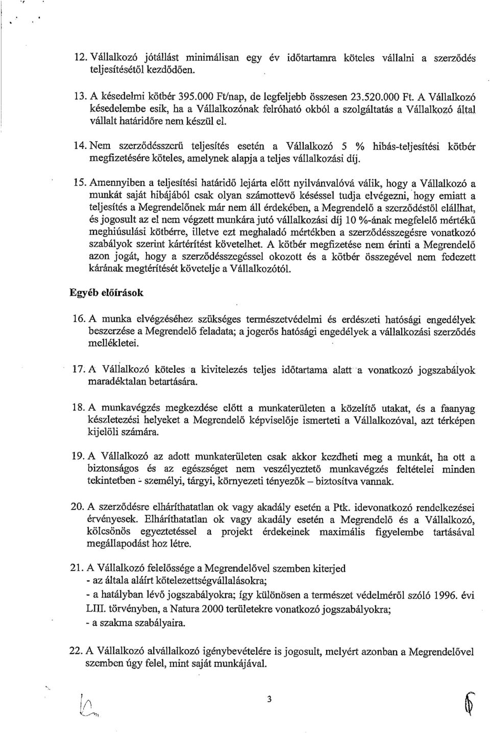 Nem szerződésszerü teljesítés esetén a Vállalkozó 5 % hibás-teljesítési kötbér megfizetésére köteles, amelynek alapja a teljes vállalkozási díj. 15.