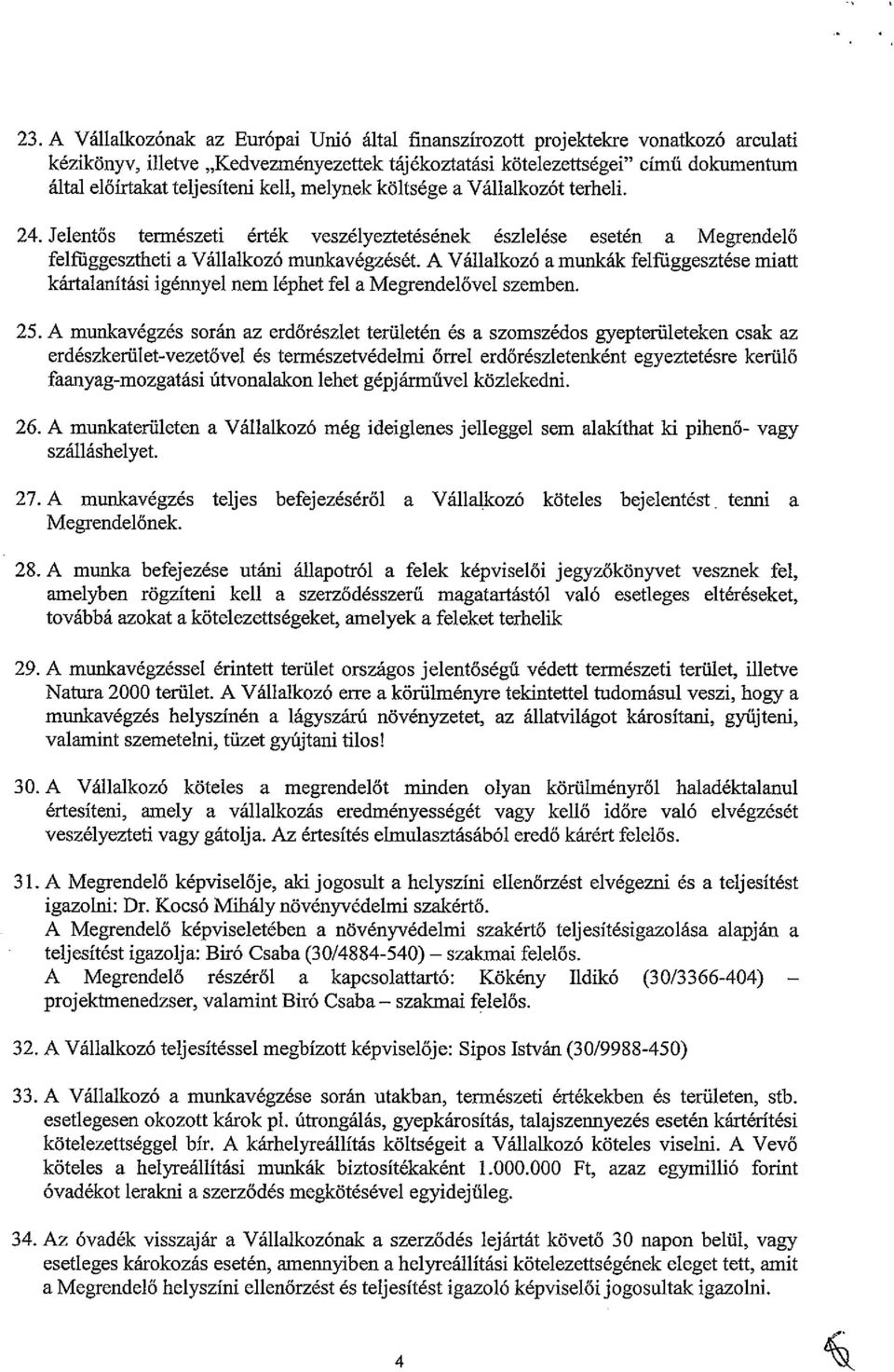 A Vállalkozó a munkák felfüggesztése miatt kártalanitási igénnyel nem léphet fel a Megrendelővel szemben. 25.