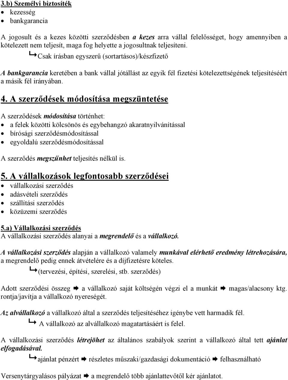 A szerződések módosítása megszüntetése A szerződések módosítása történhet: a felek közötti kölcsönös és egybehangzó akaratnyilvánítással bírósági szerződésmódosítással egyoldalú szerződésmódosítással