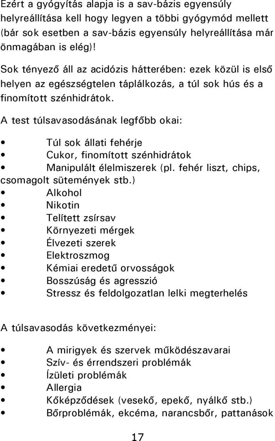 A test túlsavasodásának legfőbb okai: Túl sok állati fehérje Cukor, finomított szénhidrátok Manipulált élelmiszerek (pl. fehér liszt, chips, csomagolt sütemények stb.