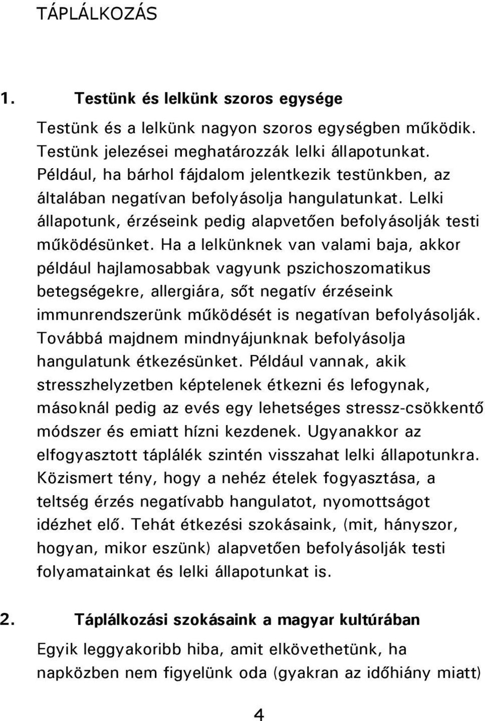 Ha a lelkünknek van valami baja, akkor például hajlamosabbak vagyunk pszichoszomatikus betegségekre, allergiára, sőt negatív érzéseink immunrendszerünk működését is negatívan befolyásolják.