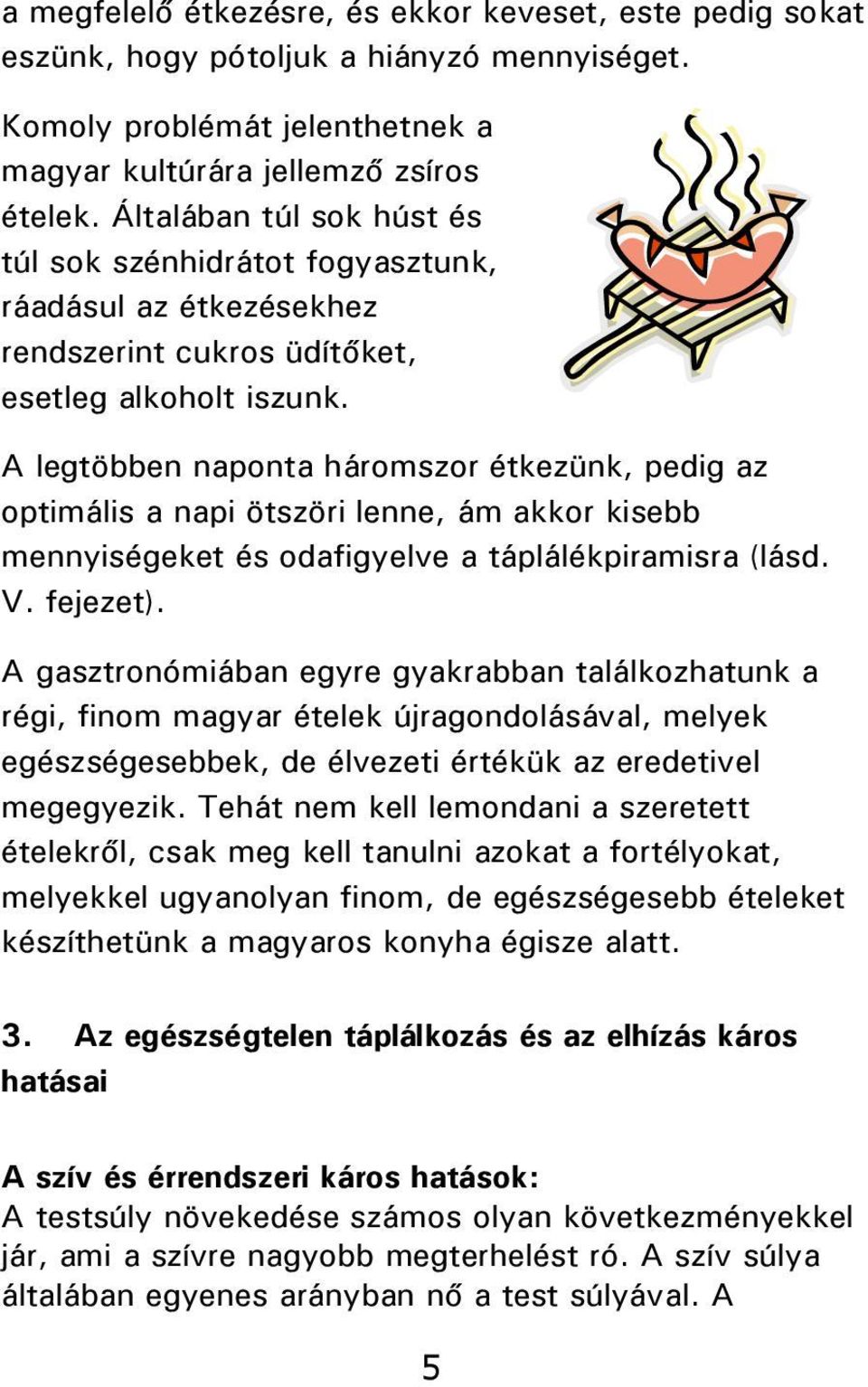 A legtöbben naponta háromszor étkezünk, pedig az optimális a napi ötszöri lenne, ám akkor kisebb mennyiségeket és odafigyelve a táplálékpiramisra (lásd. V. fejezet).