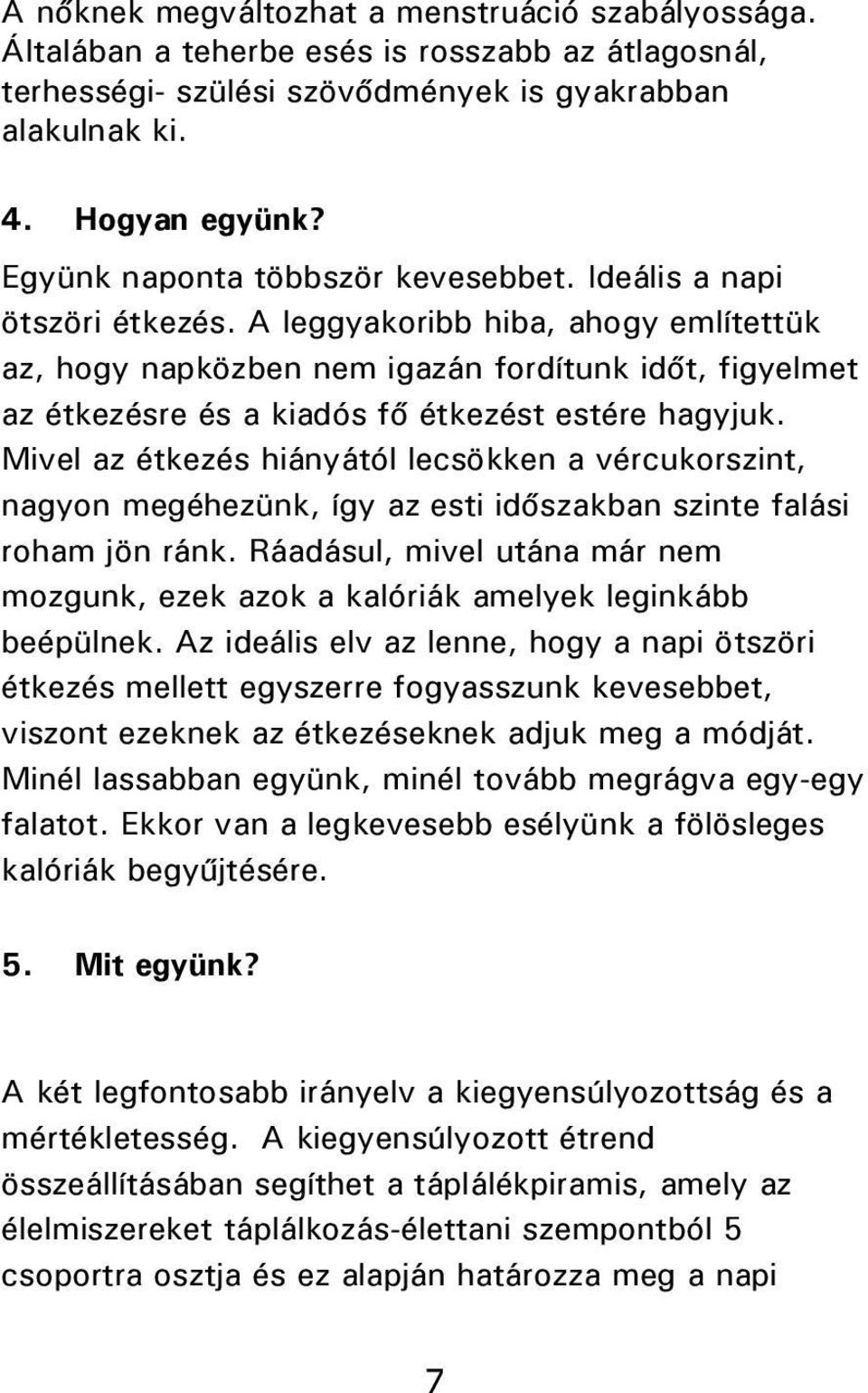 A leggyakoribb hiba, ahogy említettük az, hogy napközben nem igazán fordítunk időt, figyelmet az étkezésre és a kiadós fő étkezést estére hagyjuk.