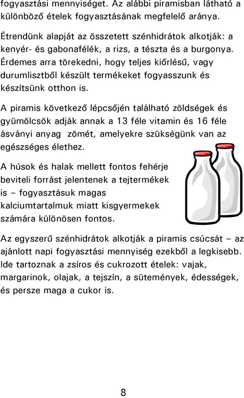 Érdemes arra törekedni, hogy teljes kiőrlésű, vagy durumlisztből készült termékeket fogyasszunk és készítsünk otthon is.