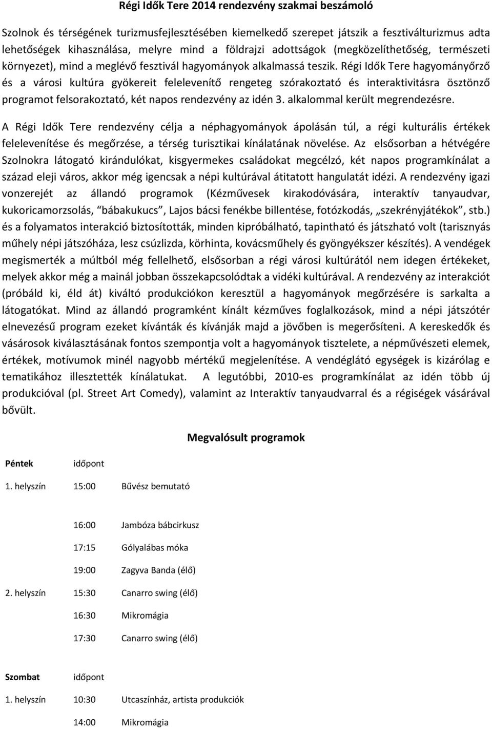 Régi Idők Tere hagyományőrző és a városi kultúra gyökereit felelevenítő rengeteg szórakoztató és interaktivitásra ösztönző programot felsorakoztató, két napos rendezvény az idén 3.