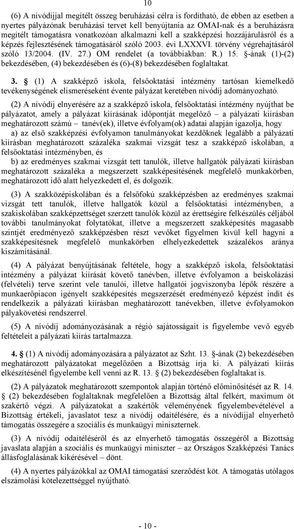 ) OM rendelet (a továbbiakban: R.) 15. -ának (1)-(2) bekezdésében, (4) bekezdésében és (6)-(8) bekezdésében foglaltakat. 3.