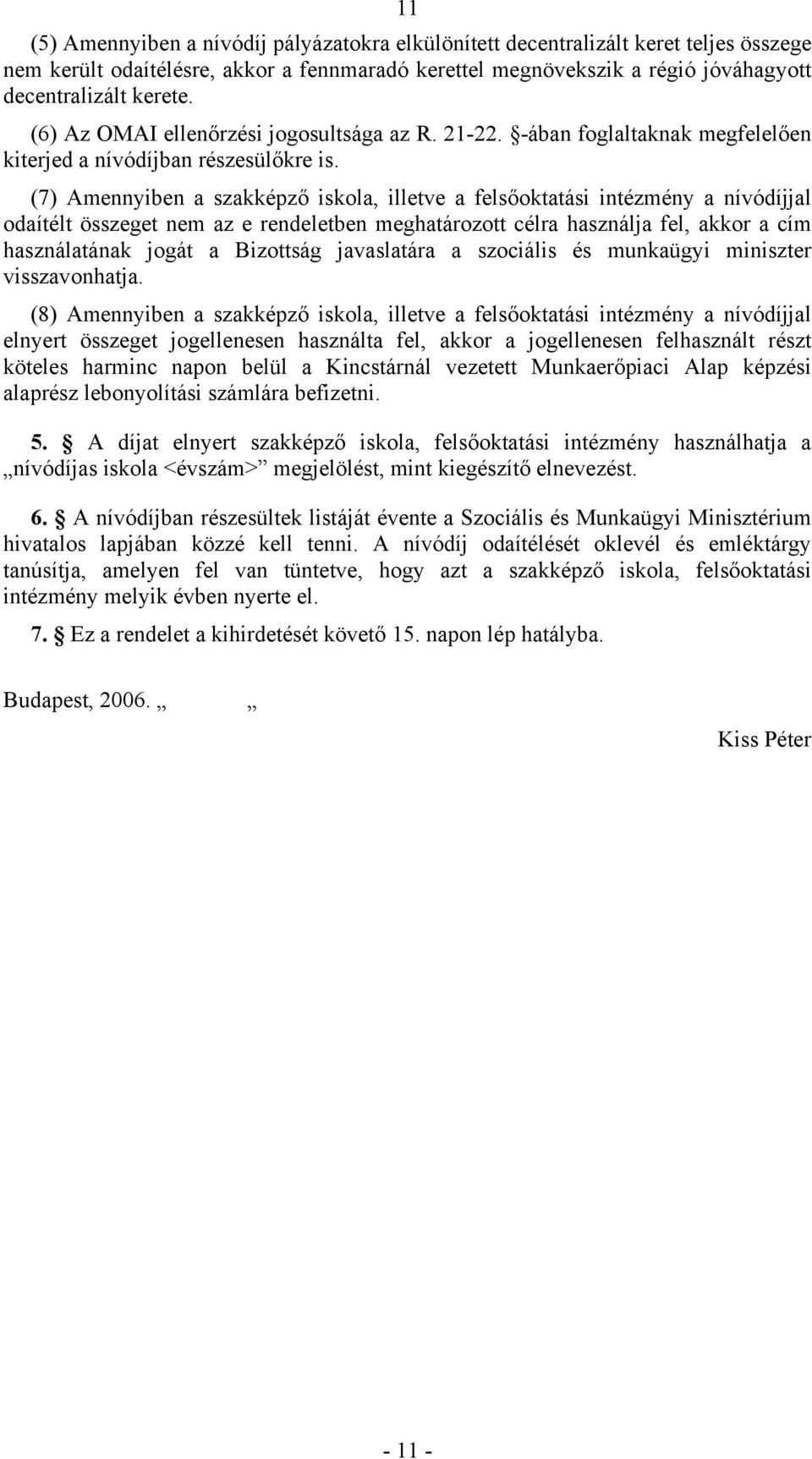 (7) Amennyiben a szakképző iskola, illetve a felsőoktatási intézmény a nívódíjjal odaítélt összeget nem az e rendeletben meghatározott célra használja fel, akkor a cím használatának jogát a Bizottság