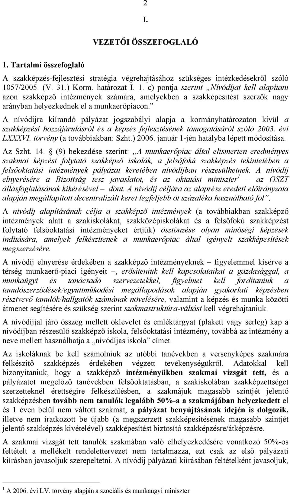 törvény (a továbbiakban: Szht.) 2006. január 1-jén hatályba lépett módosítása. Az Szht. 14.