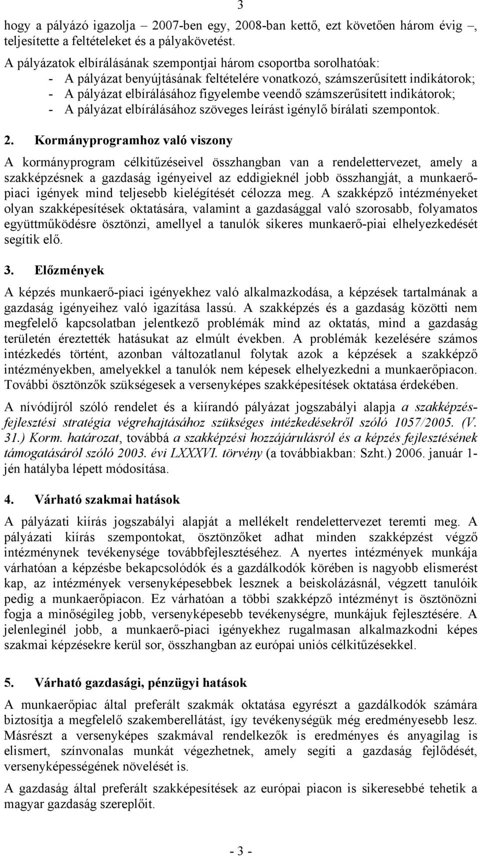 számszerűsített indikátorok; - A pályázat elbírálásához szöveges leírást igénylő bírálati szempontok. 2.