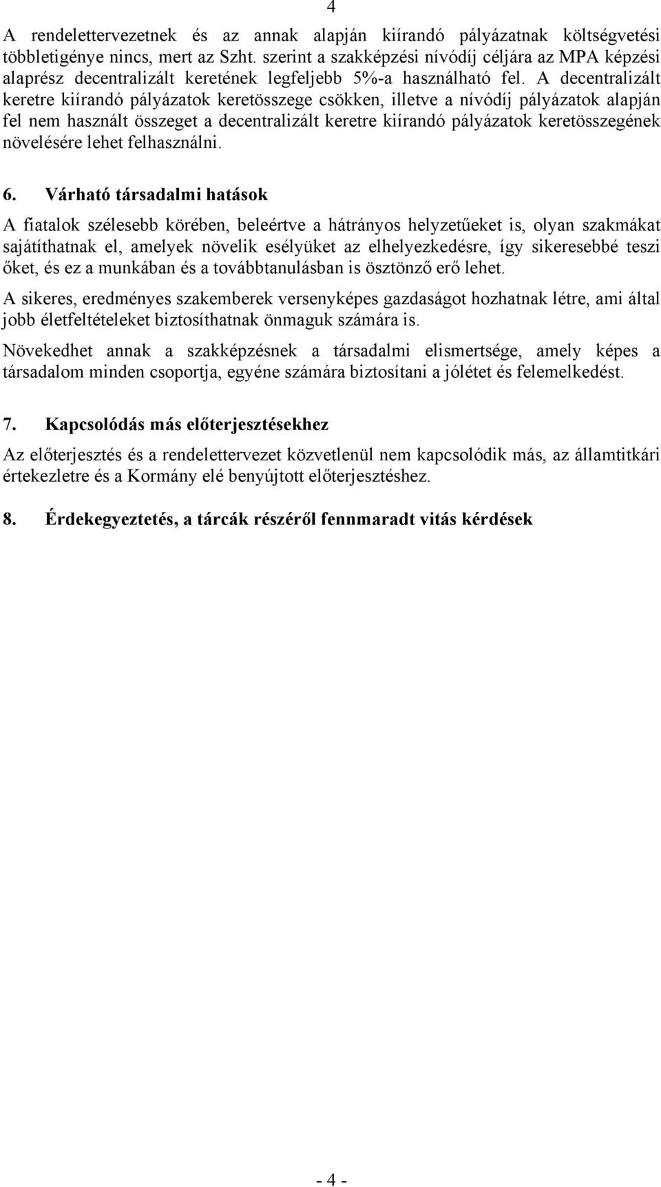 A decentralizált keretre kiírandó pályázatok keretösszege csökken, illetve a nívódíj pályázatok alapján fel nem használt összeget a decentralizált keretre kiírandó pályázatok keretösszegének