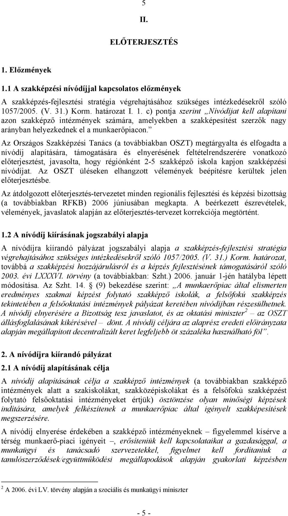 Az Országos Szakképzési Tanács (a továbbiakban OSZT) megtárgyalta és elfogadta a nívódíj alapítására, támogatására és elnyerésének feltételrendszerére vonatkozó előterjesztést, javasolta, hogy