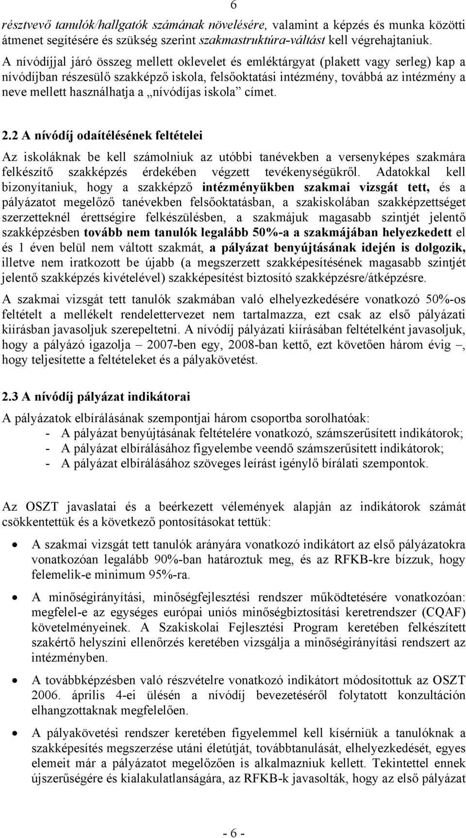 a nívódíjas iskola címet. 2.2 A nívódíj odaítélésének feltételei Az iskoláknak be kell számolniuk az utóbbi tanévekben a versenyképes szakmára felkészítő szakképzés érdekében végzett tevékenységükről.
