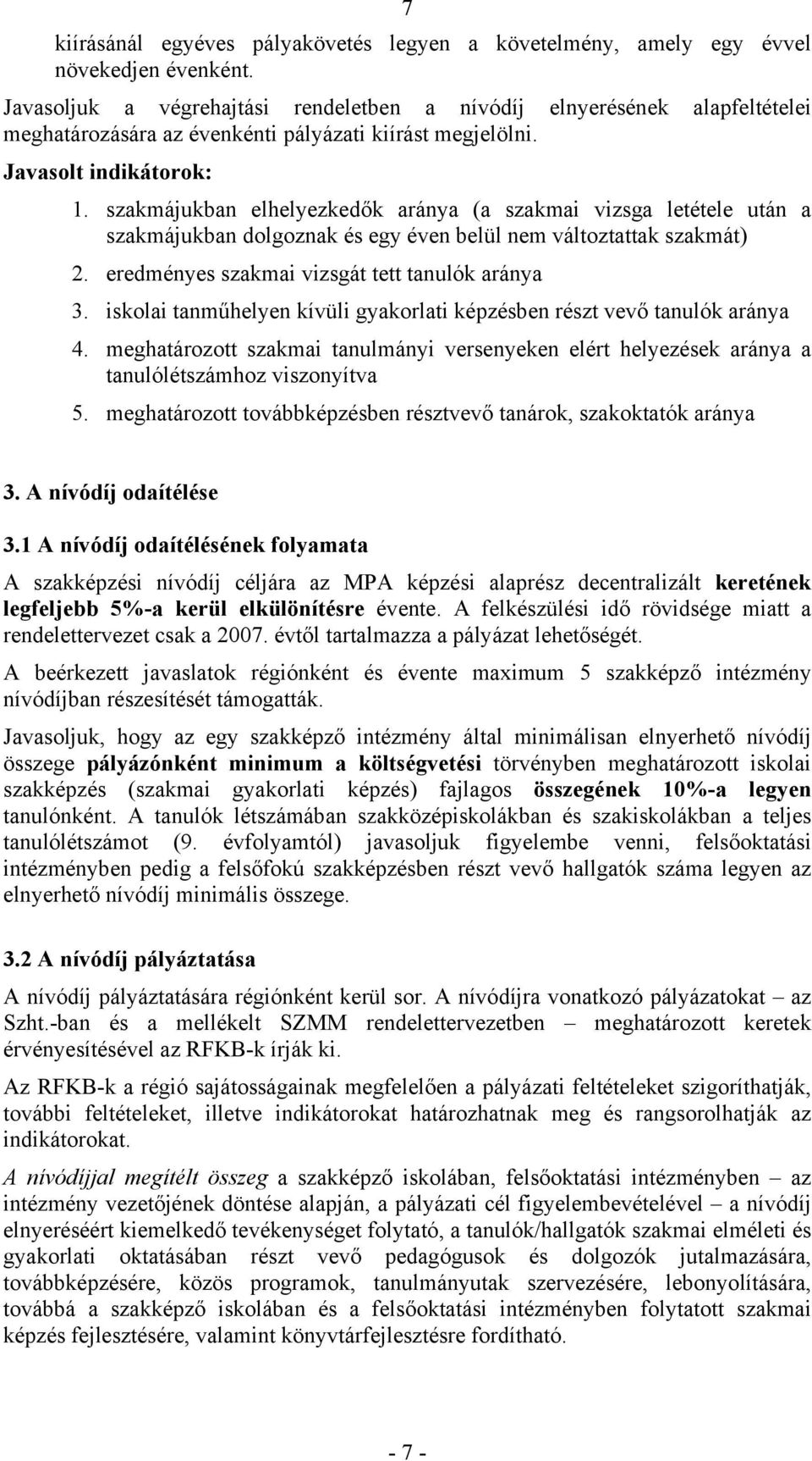 szakmájukban elhelyezkedők aránya (a szakmai vizsga letétele után a szakmájukban dolgoznak és egy éven belül nem változtattak szakmát) 2. eredményes szakmai vizsgát tett tanulók aránya 3.