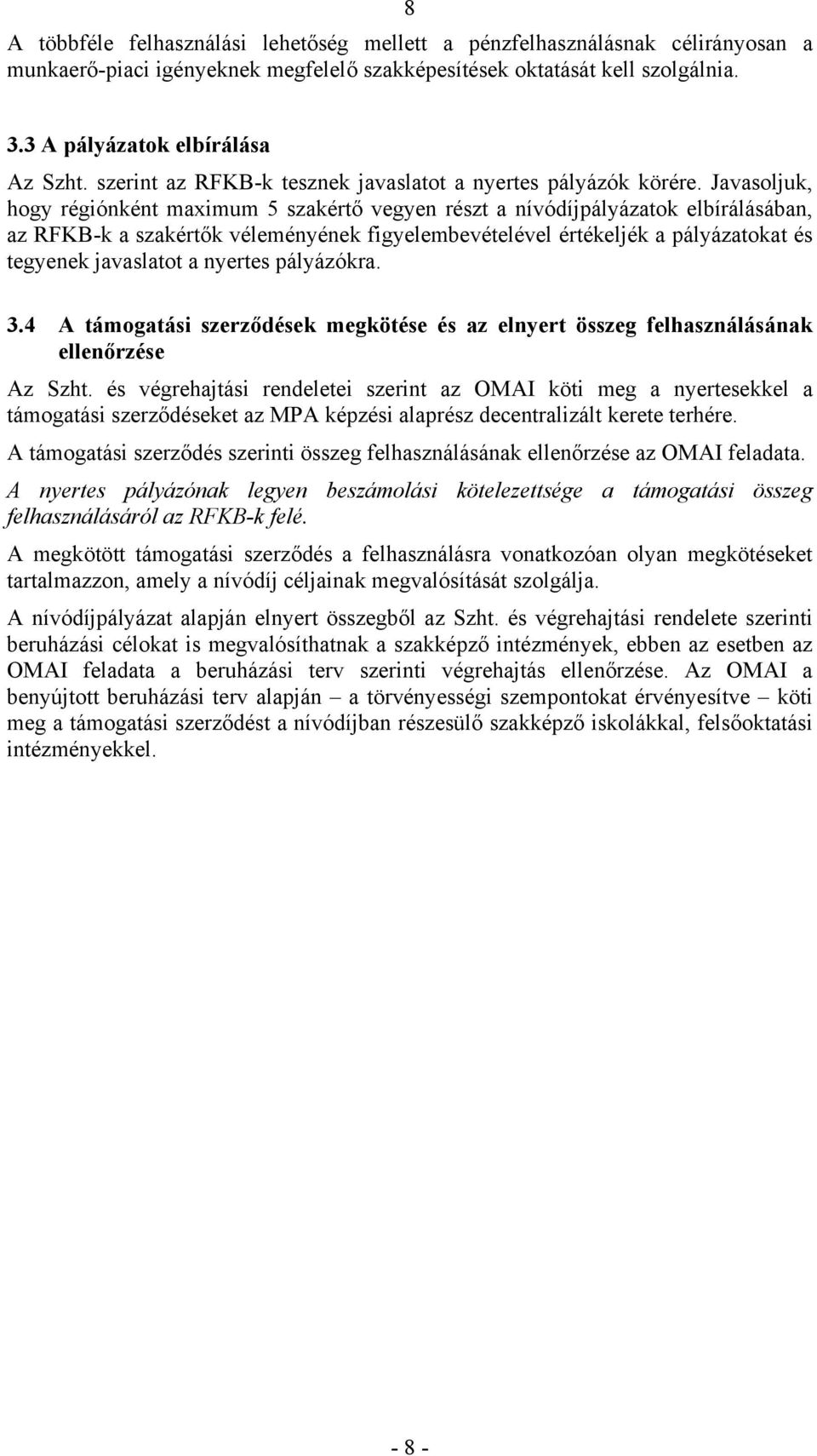 Javasoljuk, hogy régiónként maximum 5 szakértő vegyen részt a nívódíjpályázatok elbírálásában, az RFKB-k a szakértők véleményének figyelembevételével értékeljék a pályázatokat és tegyenek javaslatot