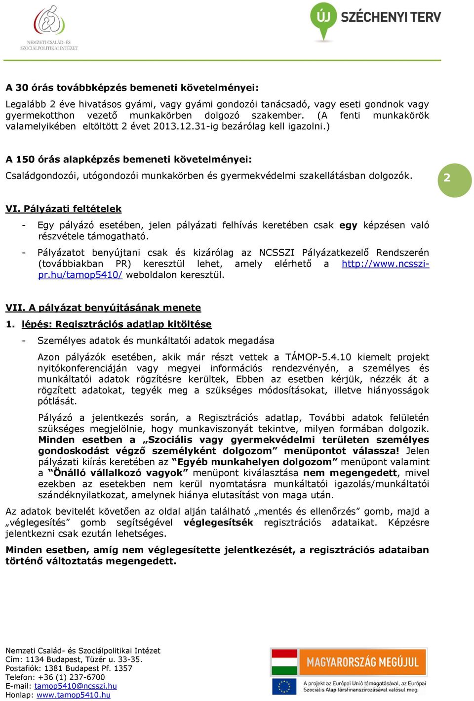 ) A 150 órás alapképzés bemeneti követelményei: Családgondozói, utógondozói munkakörben és gyermekvédelmi szakellátásban dolgozók. 2 VI.