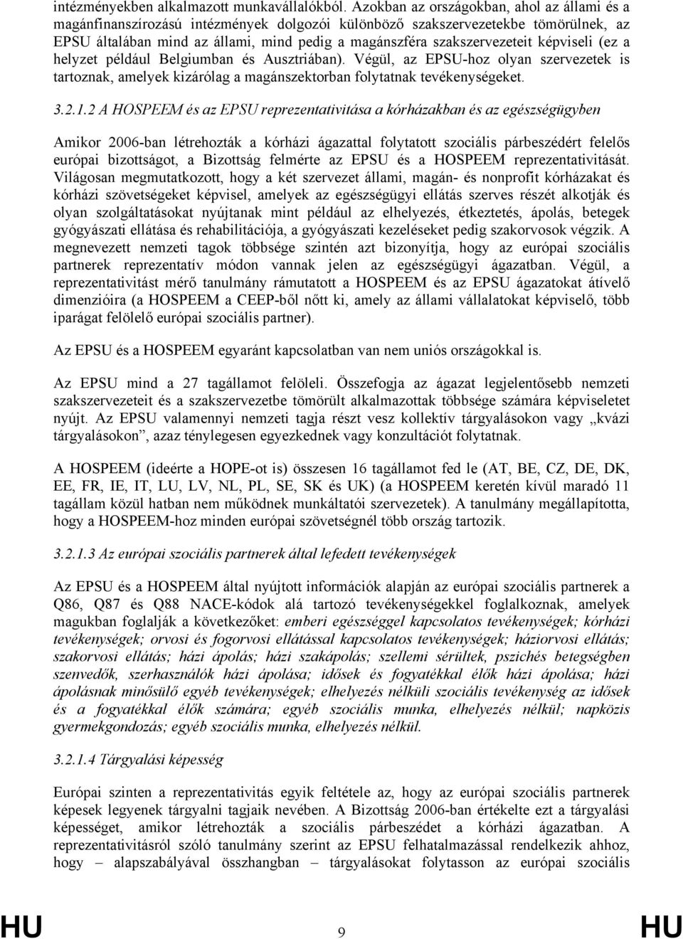 szakszervezeteit képviseli (ez a helyzet például Belgiumban és Ausztriában). Végül, az EPSU-hoz olyan szervezetek is tartoznak, amelyek kizárólag a magánszektorban folytatnak tevékenységeket. 3.2.1.