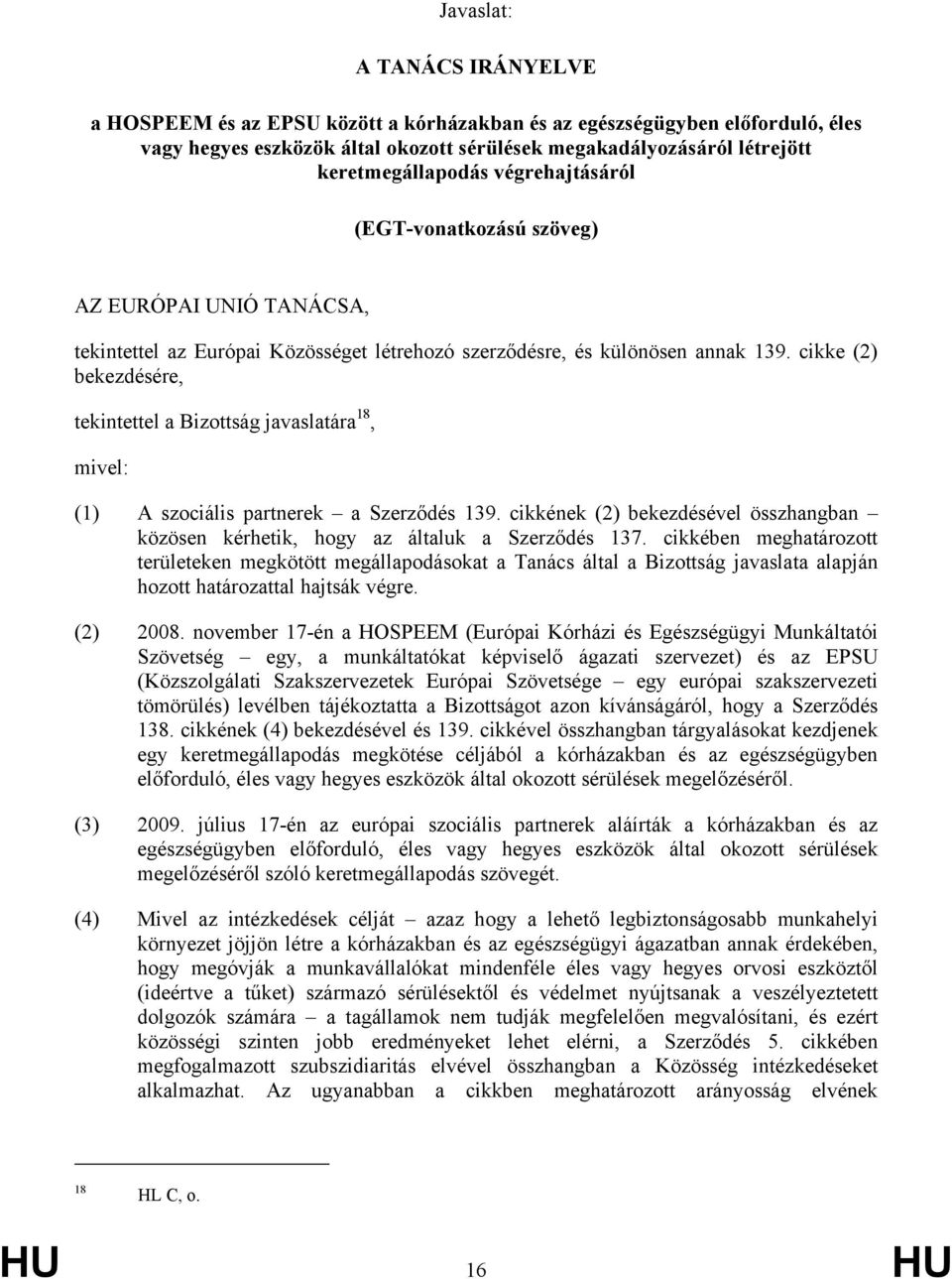 cikke (2) bekezdésére, tekintettel a Bizottság javaslatára 18, mivel: (1) A szociális partnerek a Szerződés 139.