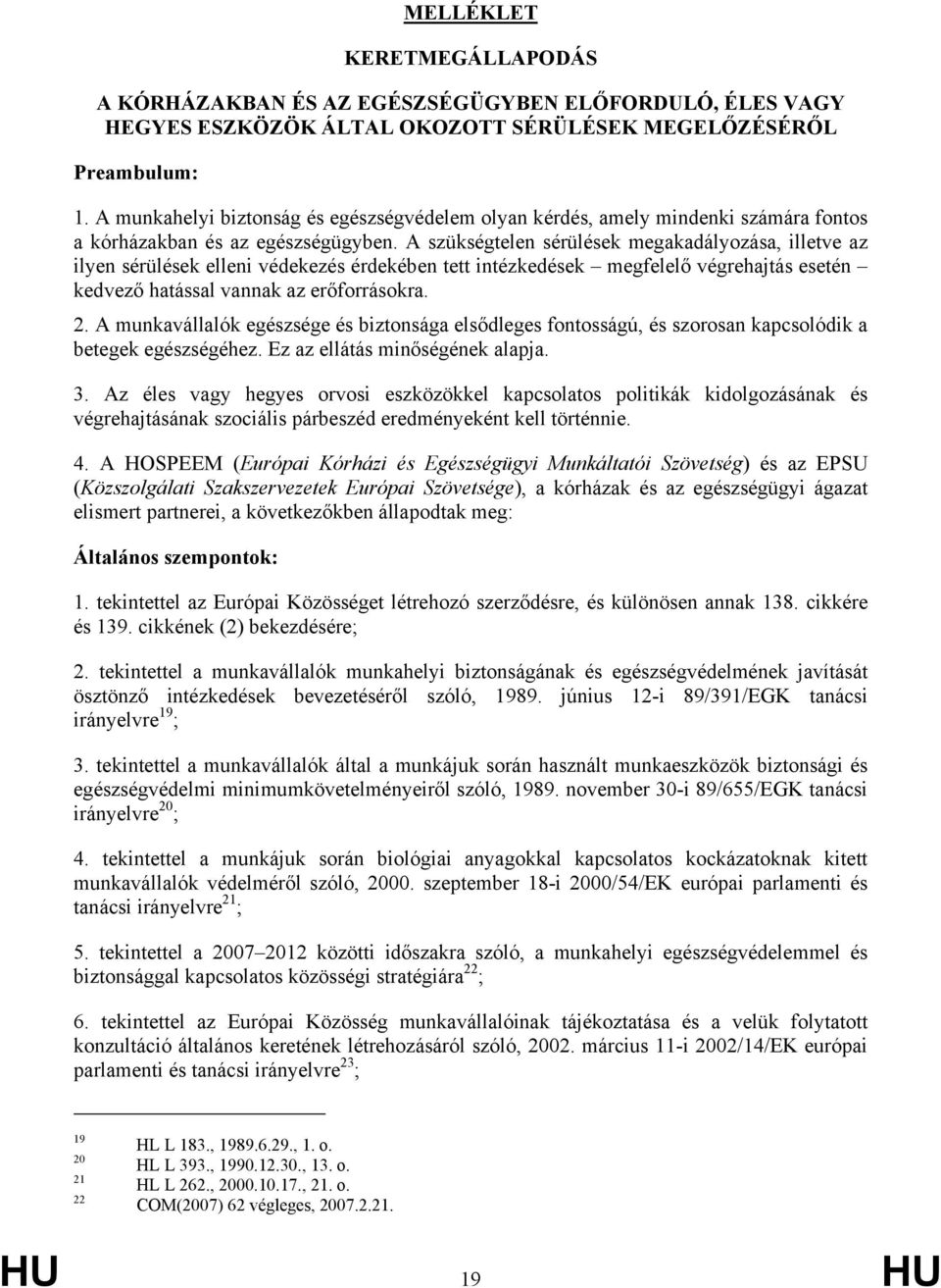 A szükségtelen sérülések megakadályozása, illetve az ilyen sérülések elleni védekezés érdekében tett intézkedések megfelelő végrehajtás esetén kedvező hatással vannak az erőforrásokra. 2.