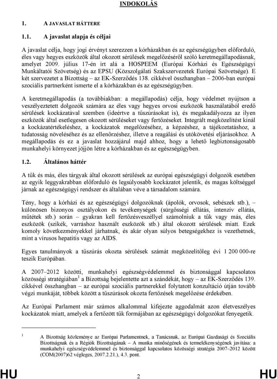 1. A javaslat alapja és céljai A javaslat célja, hogy jogi érvényt szerezzen a kórházakban és az egészségügyben előforduló, éles vagy hegyes eszközök által okozott sérülések megelőzéséről szóló