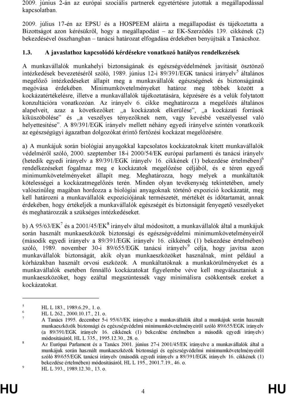 cikkének (2) bekezdésével összhangban tanácsi határozat elfogadása érdekében benyújtsák a Tanácshoz. 1.3.