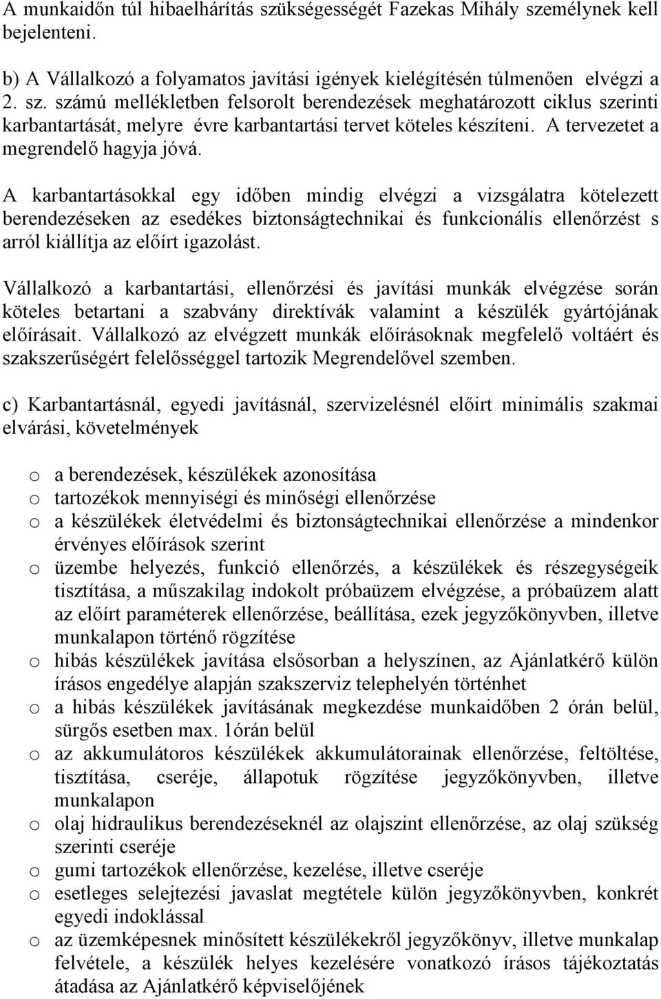 A karbantartásokkal egy időben mindig elvégzi a vizsgálatra kötelezett berendezéseken az esedékes biztonságtechnikai és funkcionális ellenőrzést s arról kiállítja az előírt igazolást.