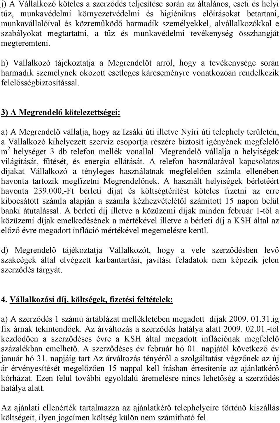 h) Vállalkozó tájékoztatja a Megrendelőt arról, hogy a tevékenysége során harmadik személynek okozott esetleges káreseményre vonatkozóan rendelkezik felelősségbiztosítással.