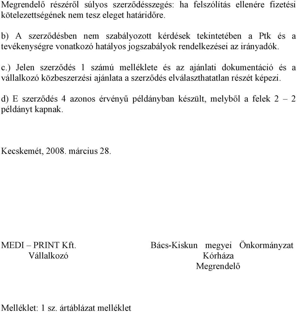 ) Jelen szerződés 1 számú melléklete és az ajánlati dokumentáció és a vállalkozó közbeszerzési ajánlata a szerződés elválaszthatatlan részét képezi.