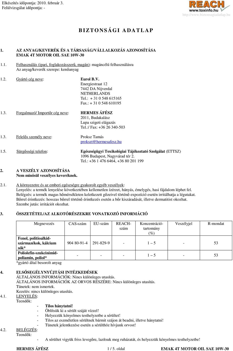 :/ Fax: +36 26 340-503 1.3. Felelıs személy neve: Proksz Tamás prokszt@hermesafesz.hu 1.5. Sürgısségi telefon: Egészségügyi Toxikológiai Tájékoztató Szolgálat (ETTSZ) 1096 Budapest, Nagyvárad tér 2.
