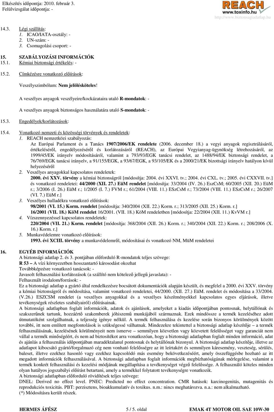 Vonatkozó nemzeti és közösségi törvények és rendeletek: 1. REACH nemzetközi szabályozás: Az Európai Parlament és a Tanács 1907/2006/EK rendelete (2006. december 18.