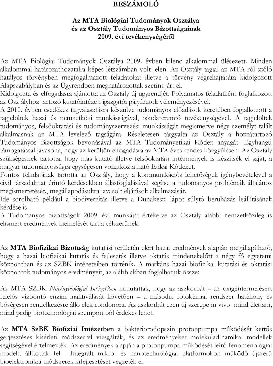 Az Osztály tagjai az MTA-ról szóló hatályos törvényben megfogalmazott feladatokat illetve a törvény végrehajtására kidolgozott Alapszabályban és az Ügyrendben meghatározottak szerint járt el.